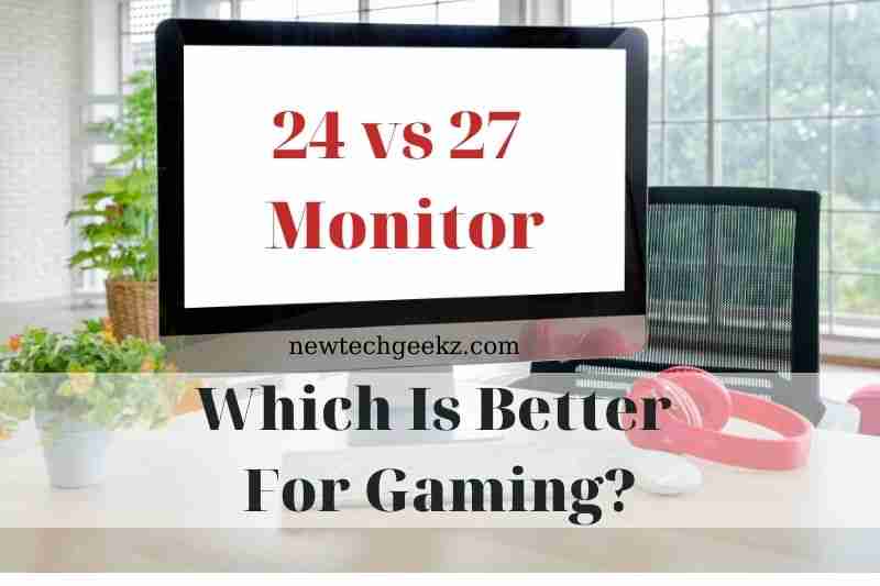24 vs 27 Monitor: Which Is Better For Gaming?