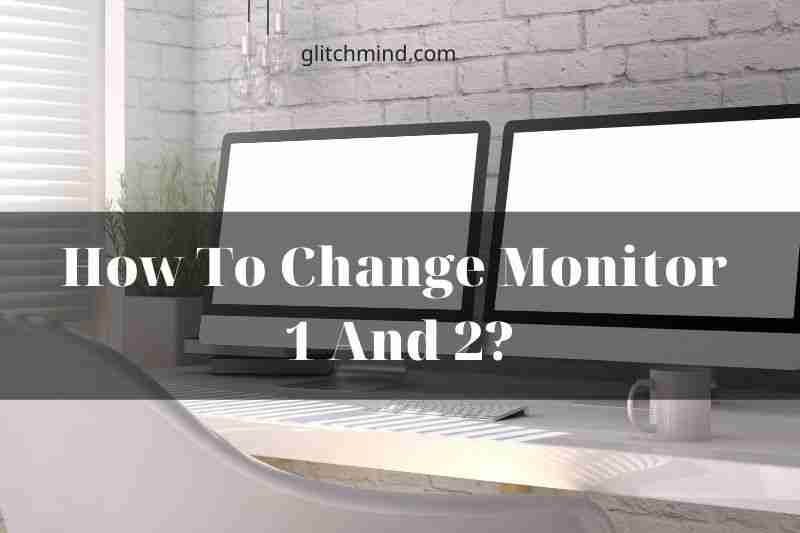 How To Change Monitor 1 And 2? Tips New 2022