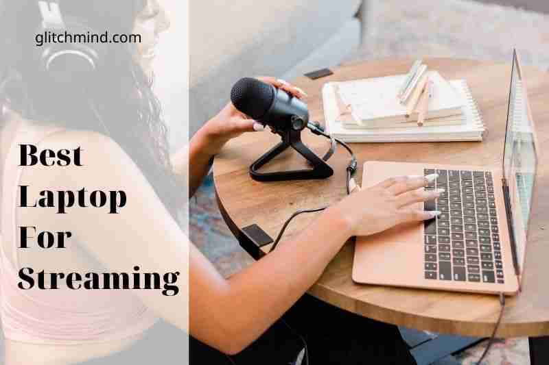 Best Laptop For Streaming: Top Full Guide 2022