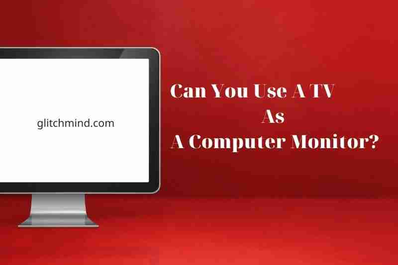 Can You Use A TV As A Computer Monitor? Tips New 2022