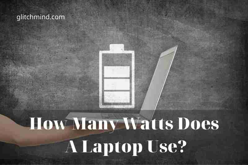 How Many Watts Does A Laptop Use Tips New 2022