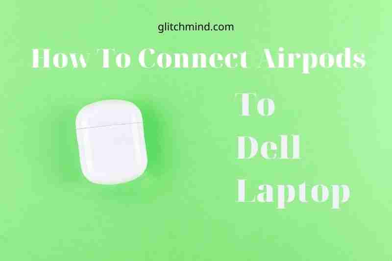 How To Connect Airpods To Dell Laptop Tips New 2022