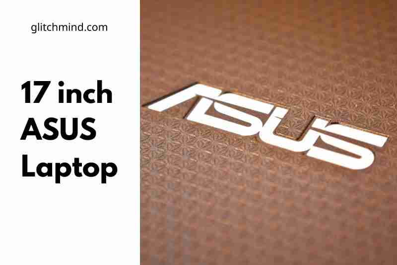 17 inch ASUS Laptop: Top Full Guide 2022