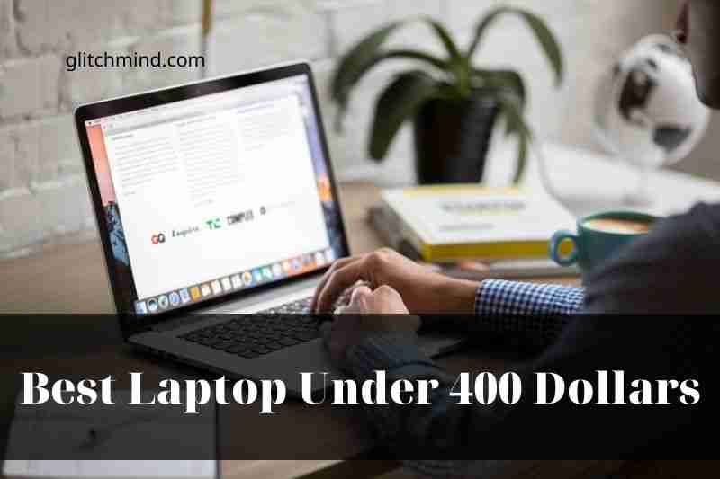 Best Laptop Under 400 Dollars: Top Full Guide 2022