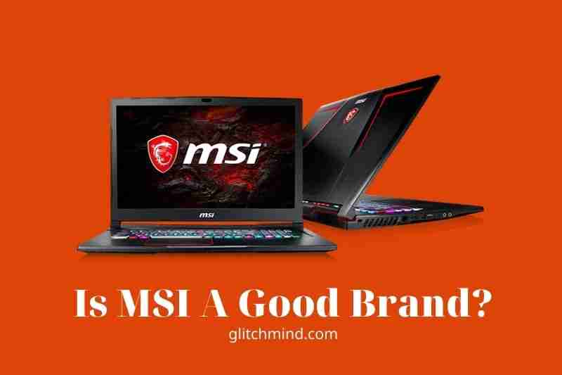 Is MSI A Good Brand? MSI Laptop Review 2022