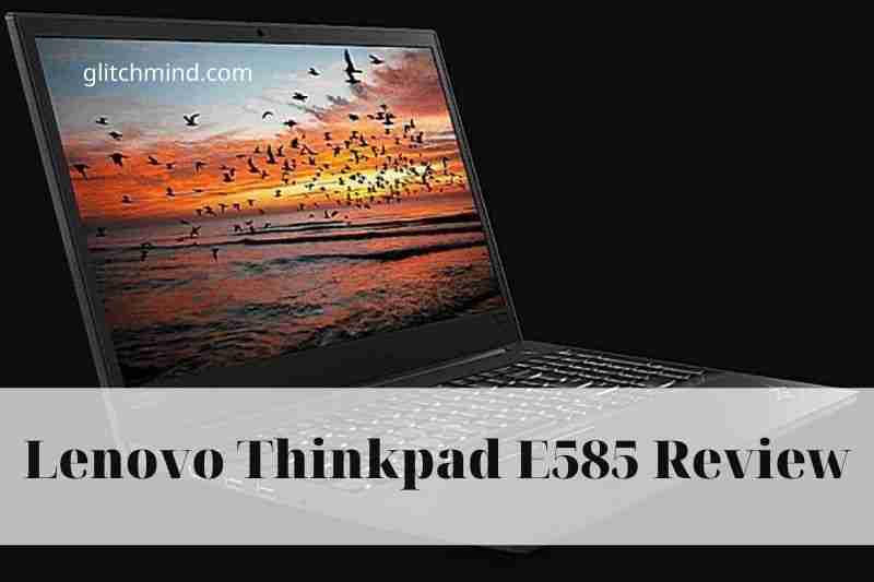 Lenovo Thinkpad E585 Review: Best Full Guide 2022