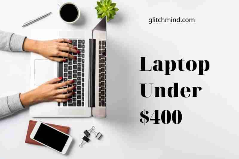 Top Rated 10 Best Laptop Under 400
