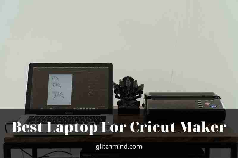 Best Laptop For Cricut Maker And Explore In 2022