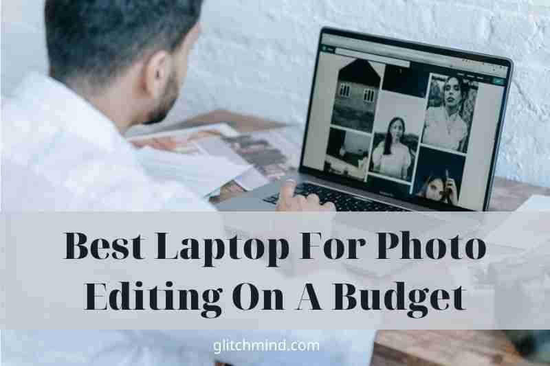 Best Laptop For Photo Editing On A Budget 2022
