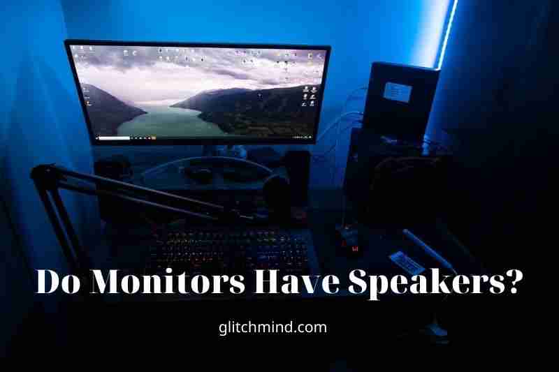 Do Monitors Have Speakers? Get Sound From Monitor Without Speakers