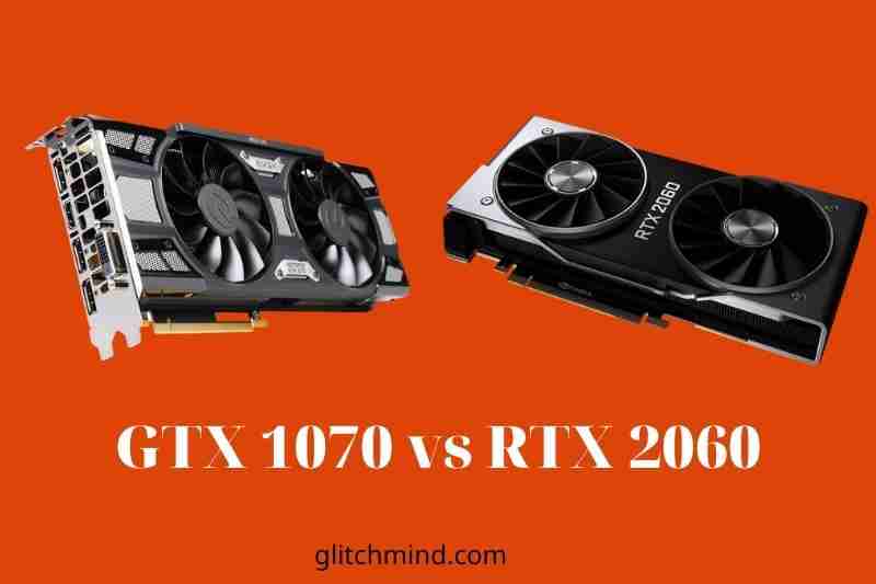 GTX 1070 vs RTX 2060: Which Is Better?
