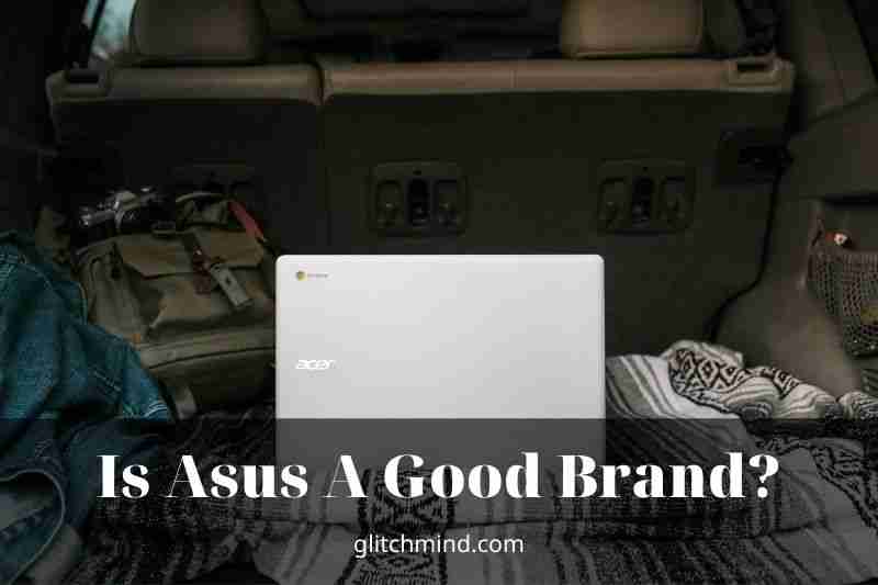 Is Asus A Good Brand? Strengths And Weaknesses Of Asus 2022