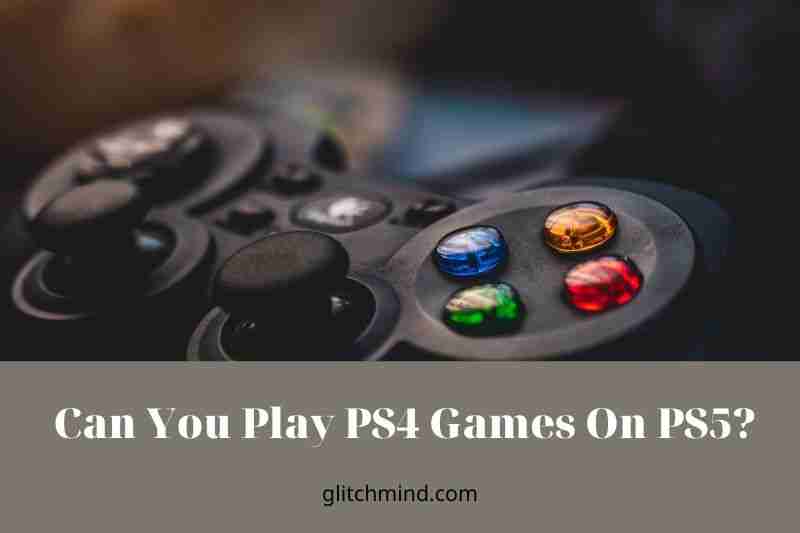 Can You Play PS4 Games On PS5?