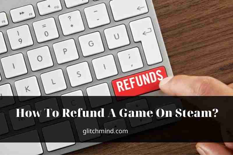 How To Refund A Game On Steam? 2022