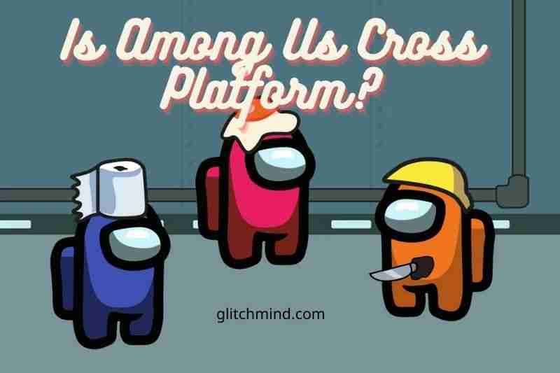 Is Among Us Cross Platform? Tips New 2022