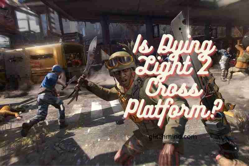 Will Dying Light 2 crossplay with Dying Light 1?