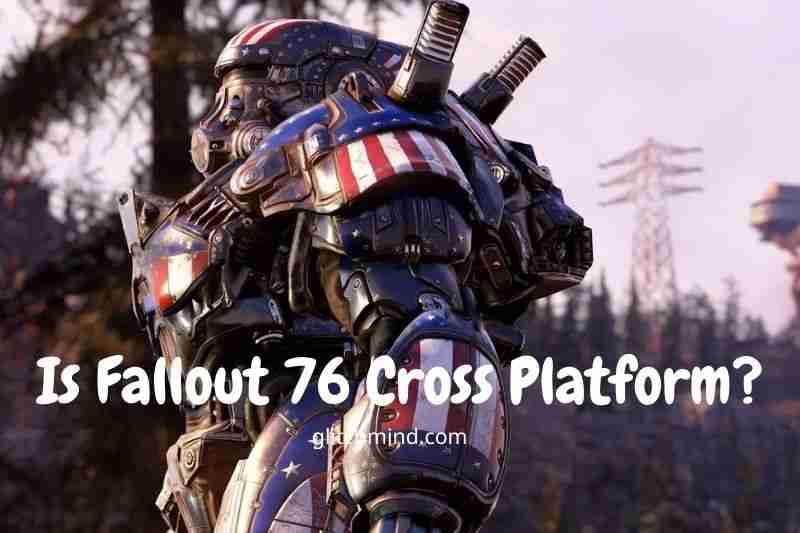 Is Fallout 76 Cross Platform? Tips Full Guide 2022