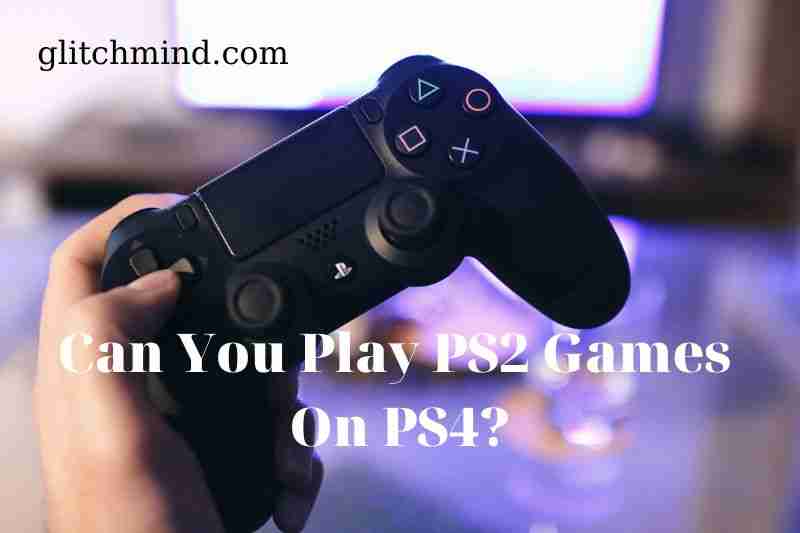 Can You Play PS2 Games On PS4? Tips New 2022