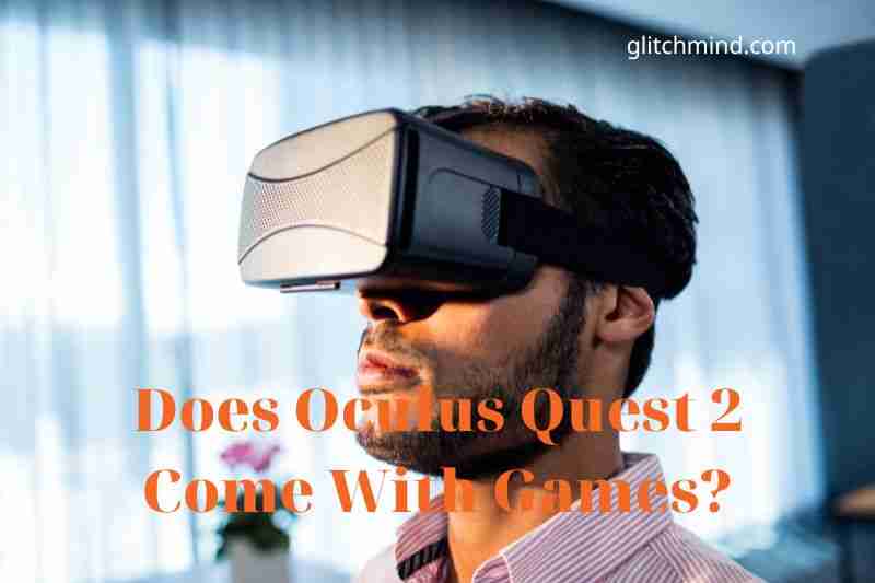 Does Oculus Quest 2 Come With Games Tips New 2022