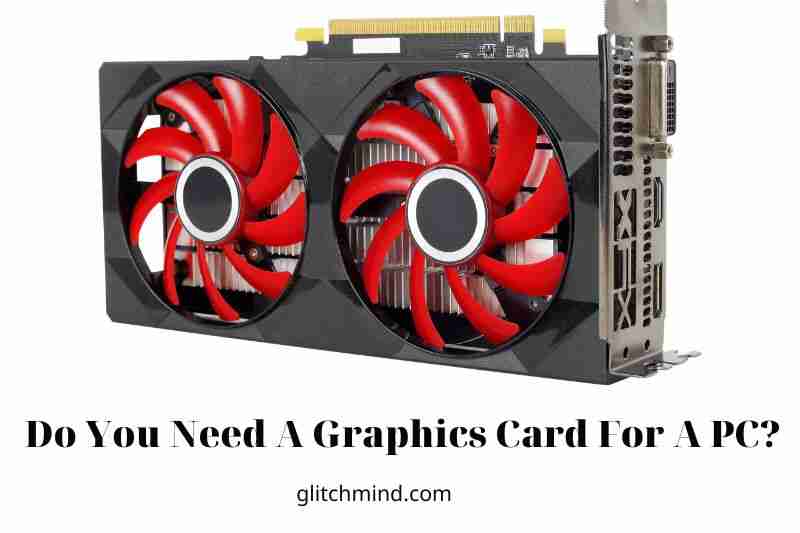 Do You Need A Graphics Card For A PC? Tips New 2022