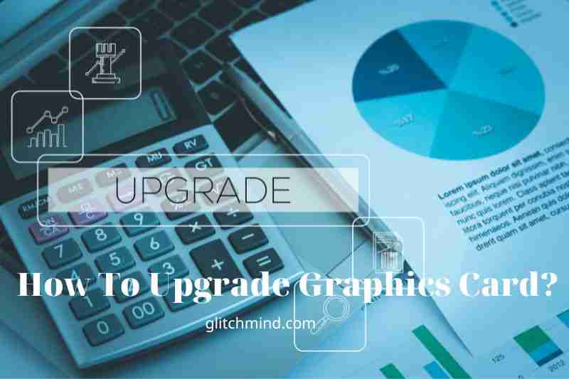 How To Upgrade Graphics Card? Tips New 2022