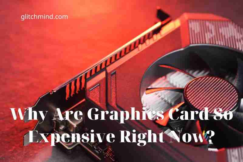 Why Are Graphics Card So Expensive Right Now? 2022
