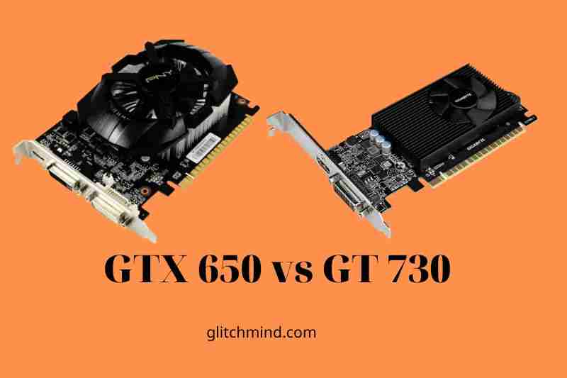 GTX 650 vs GT 730: Which Is Better? Tips New 2022