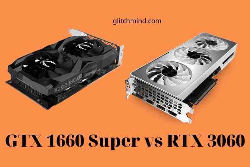 GTX 1660 Super vs RTX 3060: Which Is Better?