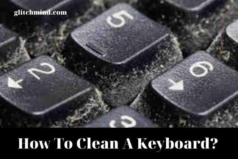 How To Clean A Keyboard? Tips New 2022