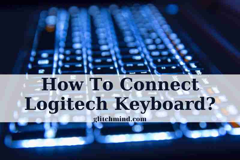 How To Connect Logitech Keyboard? Tips New 2022