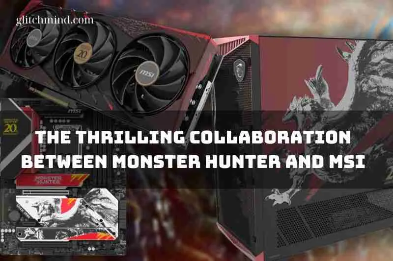 Unleashing the Beast: The Thrilling Collaboration Between Monster Hunter and MSI